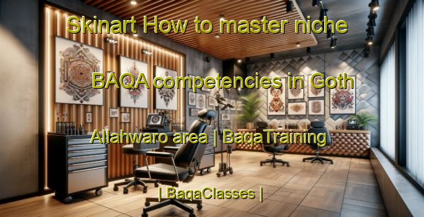 Skinart How to master niche BAQA competencies in Goth Allahwaro area | BaqaTraining | BaqaClasses | SkinartTraining-Pakistan